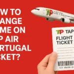 How to Change Name on TAP Air Portugal Ticket