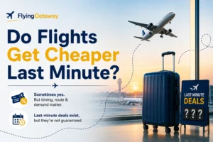 do flights get cheaper last minute